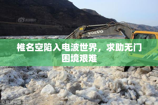 椎名空陷入电波世界，求助无门困境艰难