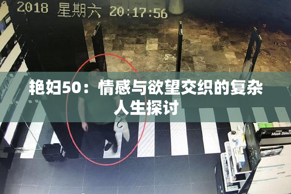 艳妇50：情感与欲望交织的复杂人生探讨