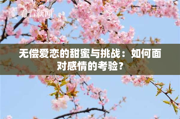 无偿爱恋的甜蜜与挑战：如何面对感情的考验？