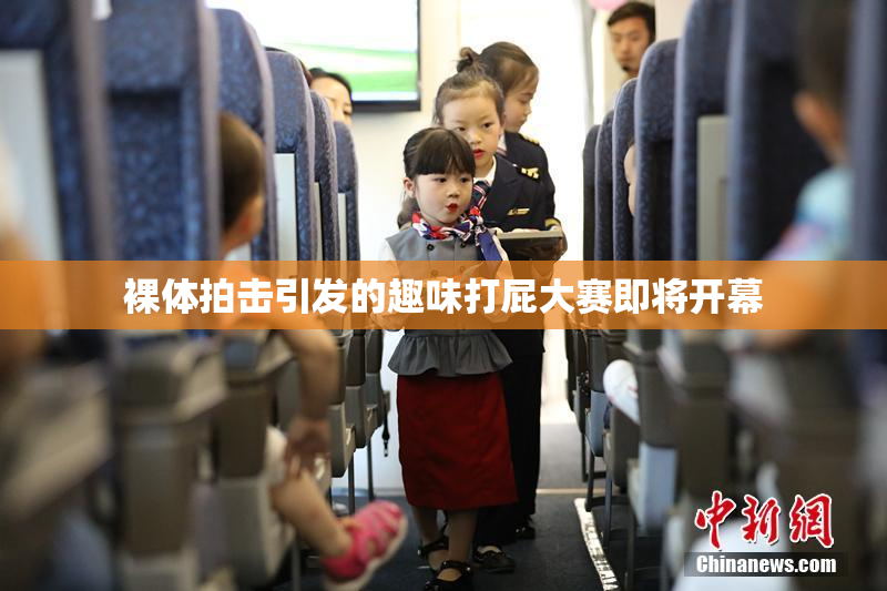 裸体拍击引发的趣味打屁大赛即将开幕