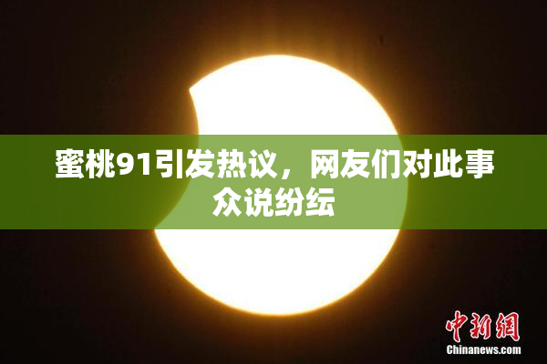 蜜桃91引发热议，网友们对此事众说纷纭