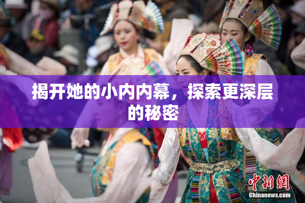 揭开她的小内内幕，探索更深层的秘密