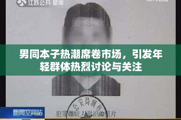 男同本子热潮席卷市场，引发年轻群体热烈讨论与关注