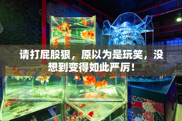 请打屁股狠，原以为是玩笑，没想到变得如此严厉！