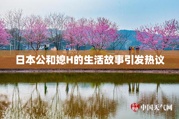 日本公和媳H的生活故事引发热议