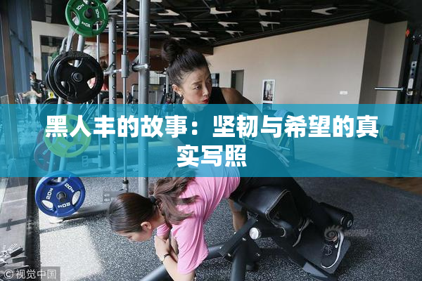 黑人丰的故事：坚韧与希望的真实写照