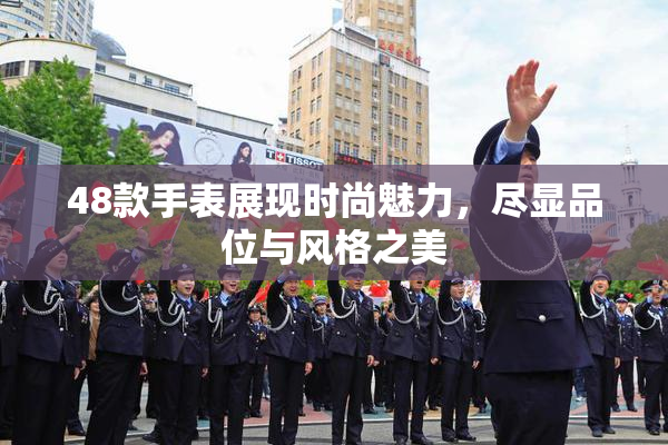48款手表展现时尚魅力，尽显品位与风格之美