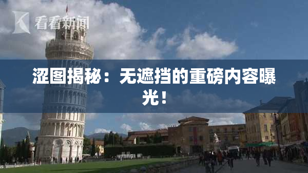 涩图揭秘：无遮挡的重磅内容曝光！