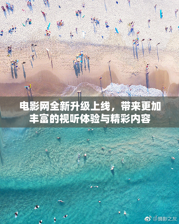电影网全新升级上线，带来更加丰富的视听体验与精彩内容