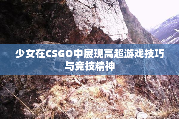 少女在CSGO中展现高超游戏技巧与竞技精神