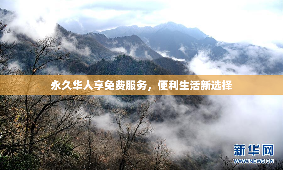 永久华人享免费服务，便利生活新选择