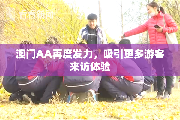 澳门AA再度发力，吸引更多游客来访体验
