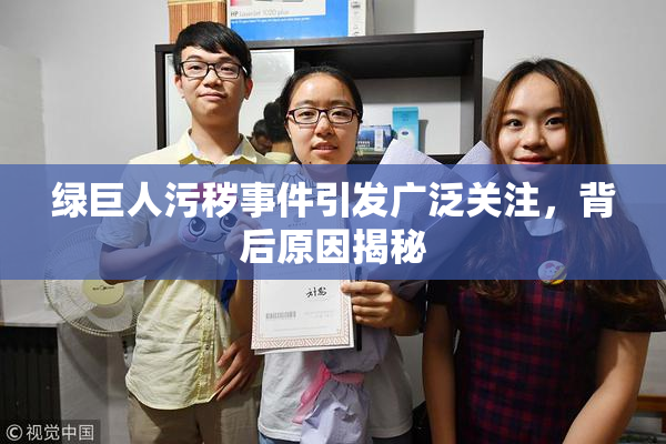 绿巨人污秽事件引发广泛关注，背后原因揭秘