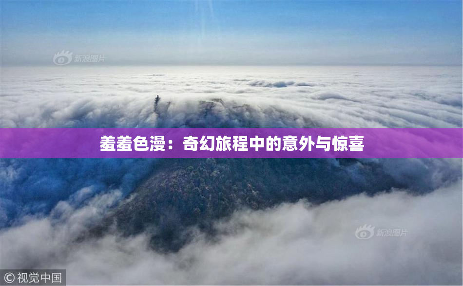 羞羞色漫：奇幻旅程中的意外与惊喜