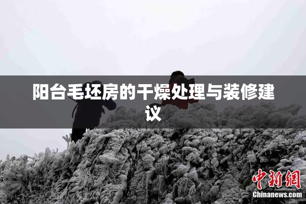 阳台毛坯房的干燥处理与装修建议
