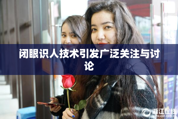 闭眼识人技术引发广泛关注与讨论