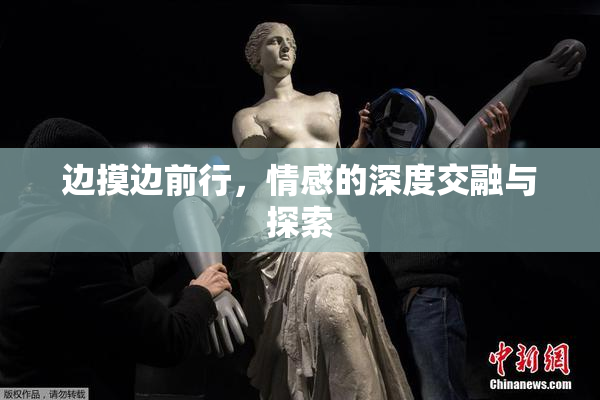 边摸边前行，情感的深度交融与探索