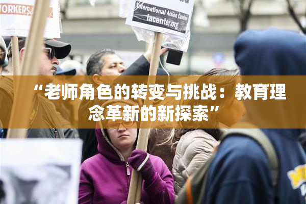 “老师角色的转变与挑战：教育理念革新的新探索”