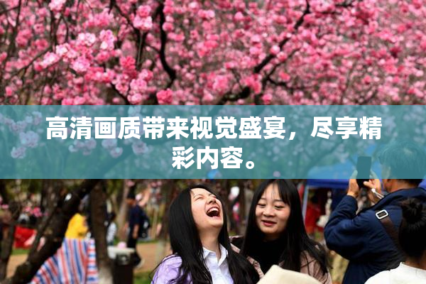 高清画质带来视觉盛宴，尽享精彩内容。